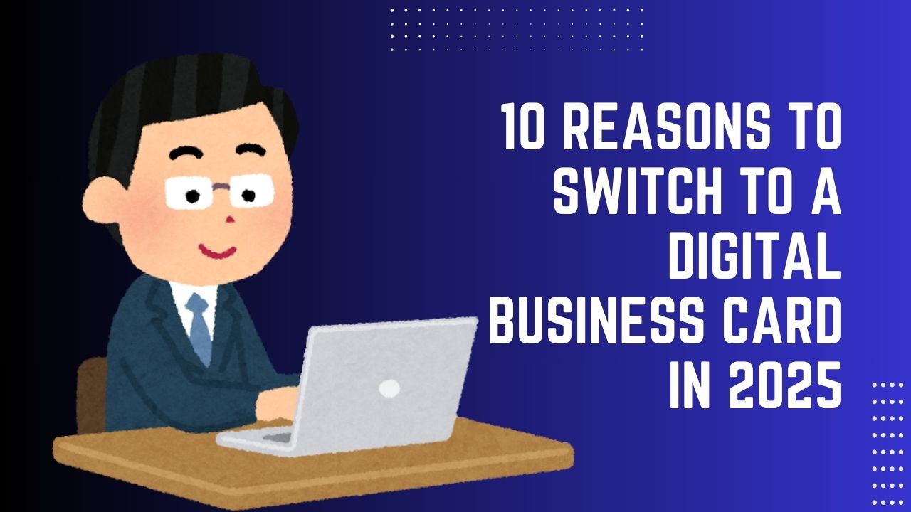 10 Reasons to Switch to a Digital Business Card in 2025